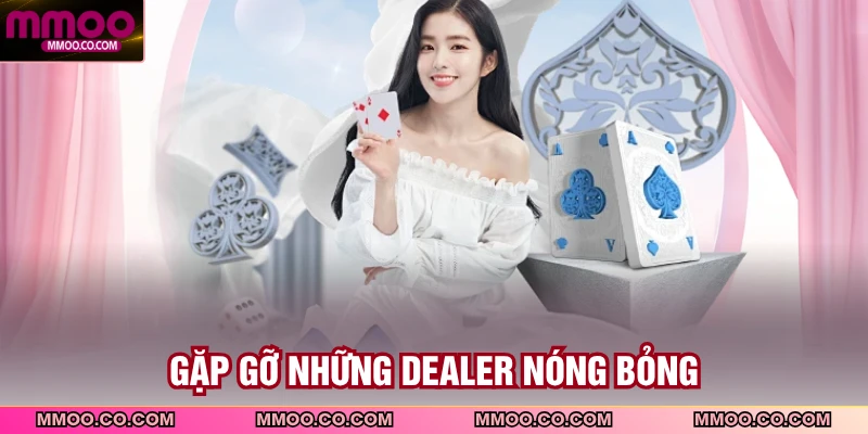 Gặp gỡ những dealer nóng bỏng
