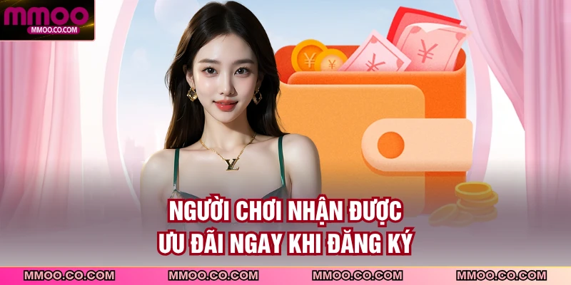 Người chơi nhận được ưu đãi ngay khi đăng ký